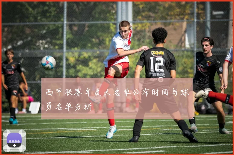 西甲联赛年度大名单公布时间与球员名单分析
